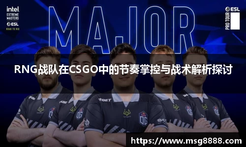 RNG战队在CSGO中的节奏掌控与战术解析探讨