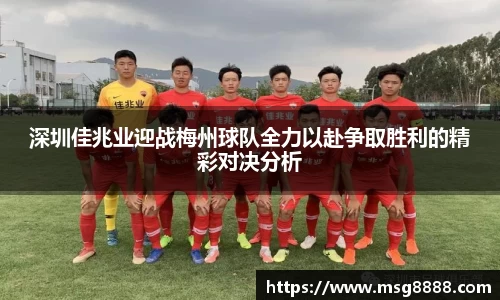 深圳佳兆业迎战梅州球队全力以赴争取胜利的精彩对决分析