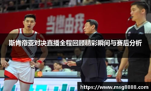 斯肯帝亚对决直播全程回顾精彩瞬间与赛后分析